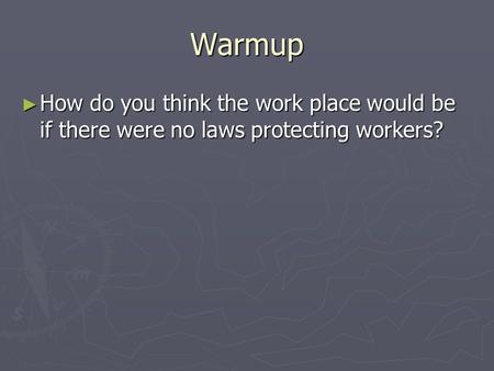 Warmup ► How do you think the work place would be if there were no laws protecting workers?