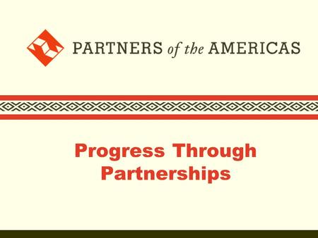 Progress Through Partnerships. Who we are  Founded in 1964 as the people-to-people component of the Alliance for Progress  Partners of the Americas.