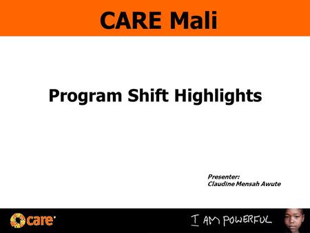 Program Shift Highlights Presenter: Claudine Mensah Awute CARE Mali.