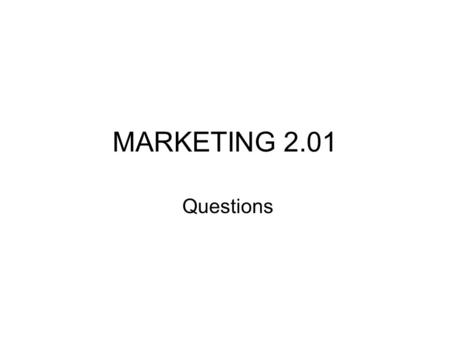 MARKETING 2.01 Questions.