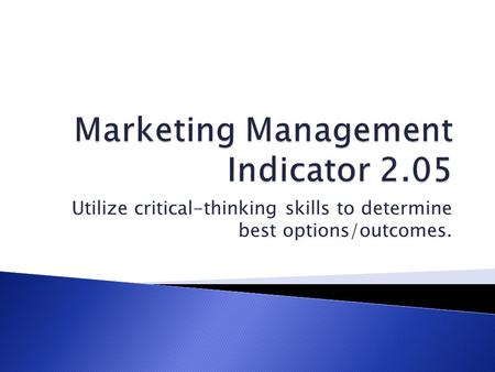 Utilize critical-thinking skills to determine best options/outcomes.