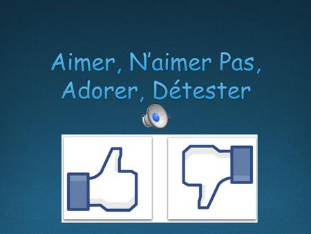 Aimer, N’aimer Pas, Adorer, Détester  Aujourd'hui, on va apprendre quatre façon de dire si vous aimer ou n’aimer pas quelque chose. Today, we will.