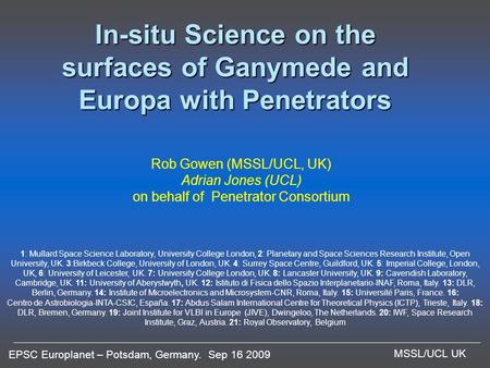 EPSC Europlanet – Potsdam, Germany. Sep 16 2009 MSSL/UCL UK In-situ Science on the surfaces of Ganymede and Europa with Penetrators Rob Gowen (MSSL/UCL,