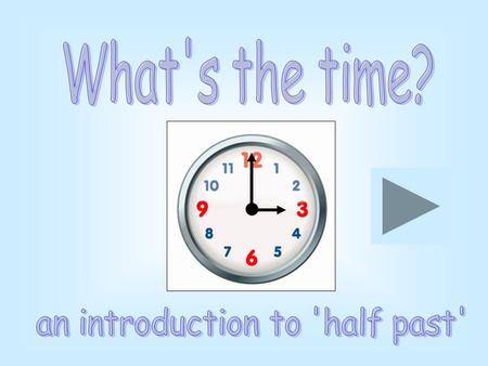 This clock says 6 o’clock. ‘Half past’ is when the big hand has gone halfway around the clock and is pointing at the number 6. Click the red square.