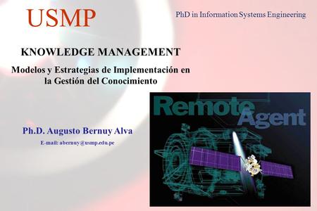 1 USMP PhD in Information Systems Engineering KNOWLEDGE MANAGEMENT Modelos y Estrategias de Implementación en la Gestión del Conocimiento Ph.D. Augusto.