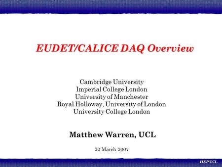 HEP UCL Cambridge University Imperial College London University of Manchester Royal Holloway, University of London University College London Matthew Warren,