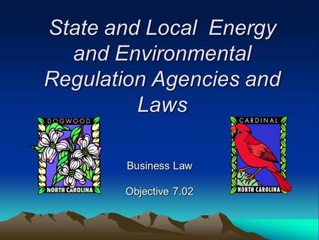 Business Law Objective 7.02 State and Local Energy and Environmental Regulation Agencies and Laws.