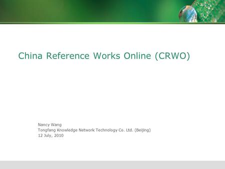 China Reference Works Online (CRWO) Nancy Wang Tongfang Knowledge Network Technology Co. Ltd. (Beijing) 12 July, 2010.