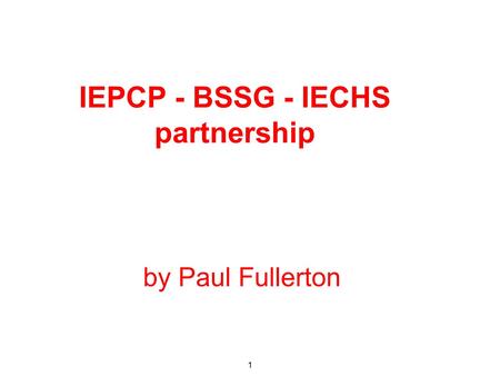 By Paul Fullerton 1 IEPCP - BSSG - IECHS partnership.