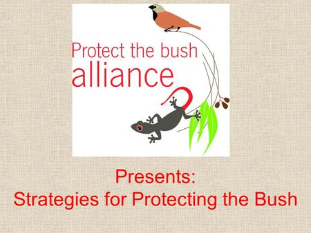 Presents: Strategies for Protecting the Bush. Australia is one of the six most biodiverse countries in the world. More than 80% of our mammals, reptiles.