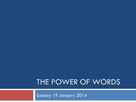 THE POWER OF WORDS Sunday 19 January 2014. When God speaks  Genesis 1: 1-3 In the beginning...  By faith we understand that the universe was formed.