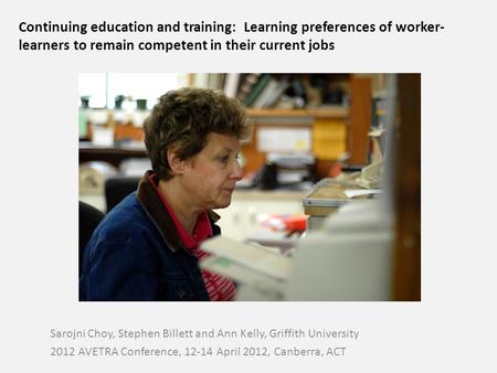 Continuing education and training: Learning preferences of worker-learners to remain competent in their current jobs Sarojni Choy, Stephen Billett and.