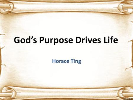 God’s Purpose Drives Life Horace Ting.     Play this video.