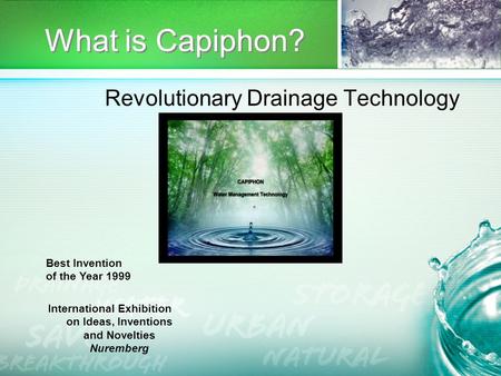 What is Capiphon? Revolutionary Drainage Technology Best Invention of the Year 1999 International Exhibition on Ideas, Inventions and Novelties Nuremberg.