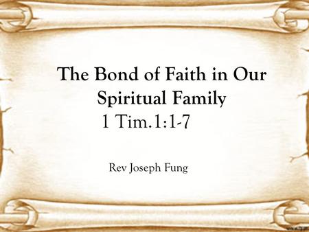 The Bond of Faith in Our Spiritual Family 1 Tim.1:1-7 Rev Joseph Fung.