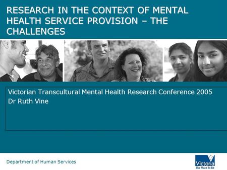 Department of Human Services RESEARCH IN THE CONTEXT OF MENTAL HEALTH SERVICE PROVISION – THE CHALLENGES Victorian Transcultural Mental Health Research.