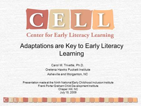 Adaptations are Key to Early Literacy Learning Carol M. Trivette, Ph.D. Orelena Hawks Puckett Institute Asheville and Morganton, NC Presentation made at.