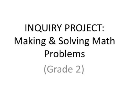 INQUIRY PROJECT: Making & Solving Math Problems