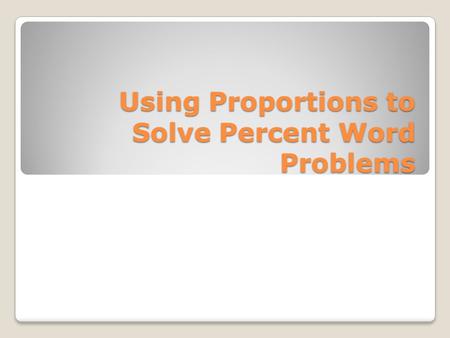 Using Proportions to Solve Percent Word Problems