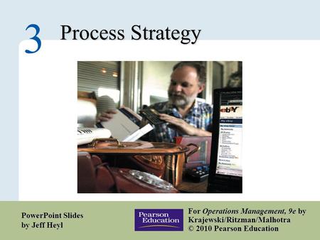 3 – 1 Copyright © 2010 Pearson Education, Inc. Publishing as Prentice Hall. Process Strategy 3 For Operations Management, 9e by Krajewski/Ritzman/Malhotra.