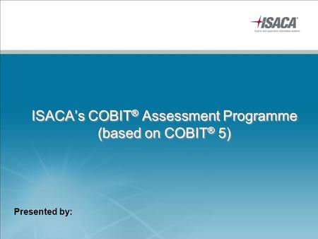 ISACA’s COBIT® Assessment Programme (based on COBIT® 5)