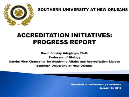 ACCREDITATION INITIATIVES: PROGRESS REPORT David Sunday Adegboye, Ph.D. Professor of Biology Interim Vice Chancellor for Academic Affairs and Accreditation.