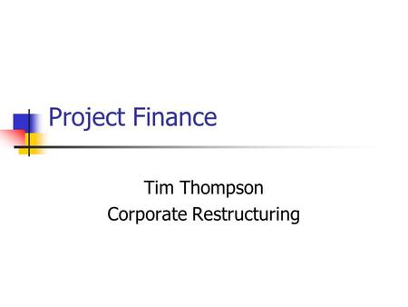 Project Finance Tim Thompson Corporate Restructuring.