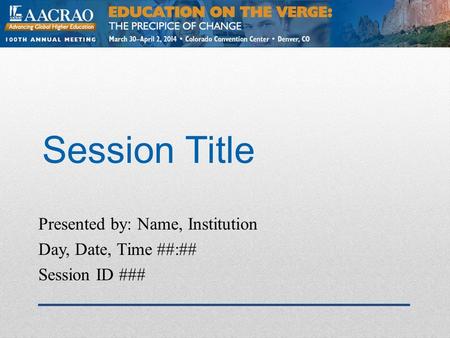 Session Title Presented by: Name, Institution Day, Date, Time ##:## Session ID ###