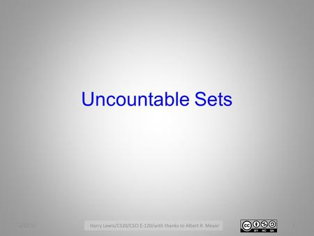 Uncountable Sets 2/22/121. Countably Infinite 2/13/122 There are as many natural numbers as integers 0 1 2 3 4 5 6 7 8 … 0, -1, 1, -2, 2, -3, 3, -4, 4.