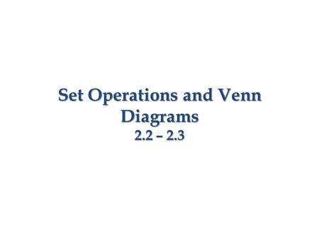 Set Operations and Venn Diagrams 2.2 – 2.3. The intersection of sets A and B, denoted by, is the set of all elements that are common to both. That is,.