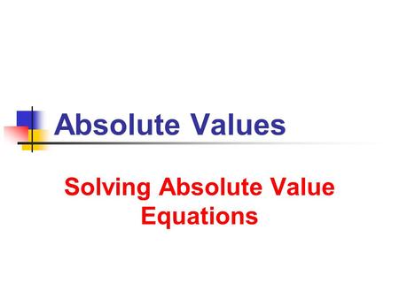 Solving Absolute Value Equations Solving Absolute Value Equations