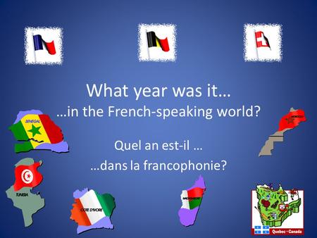 What year was it… …in the French-speaking world? Quel an est-il … …dans la francophonie?