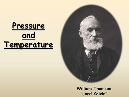 Pressure and Temperature William Thomson “Lord Kelvin”