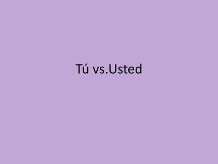 Tú vs.Usted.