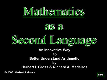 Mathematics as a Second Language Mathematics as a Second Language Mathematics as a Second Language © 2006 Herbert I. Gross An Innovative Way to Better.