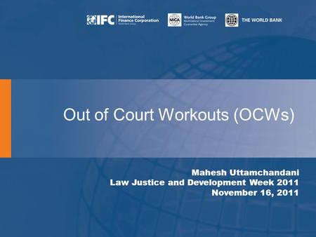 Out of Court Workouts (OCWs) Mahesh Uttamchandani Law Justice and Development Week 2011 November 16, 2011.