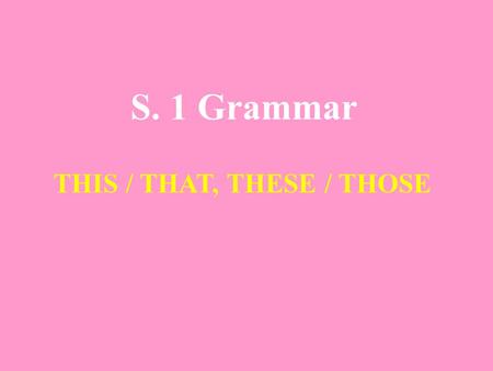 S. 1 Grammar THIS / THAT, THESE / THOSE. This is a Porsche. That is a Porsche. THIS is used when the thing or the person is NEAR us THAT is used when.