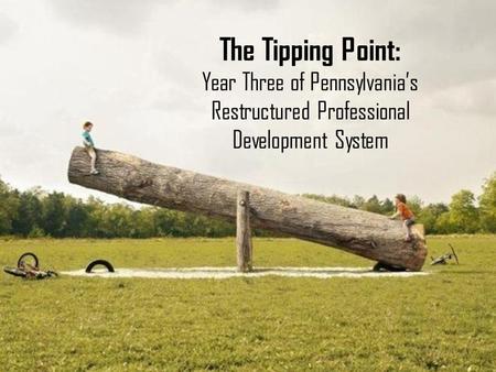 COABE 2014 The Tipping Point: Year Three of Pennsylvania’s Restructured Professional Development System.