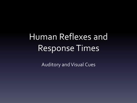 Human Reflexes and Response Times Auditory and Visual Cues.