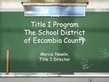 Title I Program The School District of Escambia County Marcia Nowlin, Title I Director Marcia Nowlin, Title I Director.