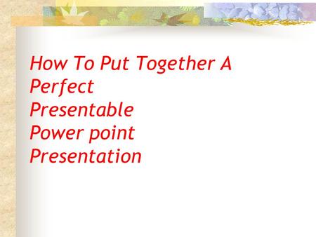 How To Put Together A Perfect Presentable Power point Presentation