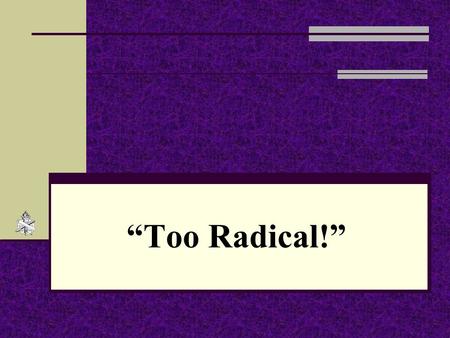 “Too Radical!”. Kill the Messenger! Enemies of truth cast doubt on the messengers of truth, 1 T hs. 2:13-16 Enemies of truth cast doubt on the messengers.