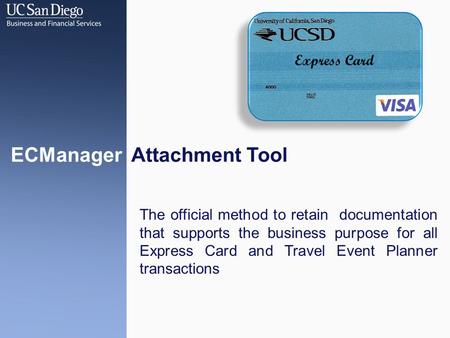 ECManager Attachment Tool The official method to retain documentation that supports the business purpose for all Express Card and Travel Event Planner.