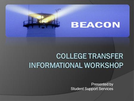 Presented by Student Support Services. Frequently Asked Questions  What is a college transfer student? Community college transfer students are those.