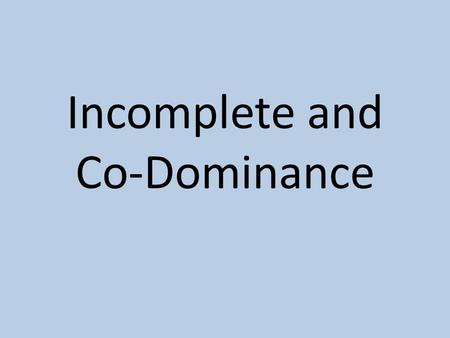 Incomplete and Co-Dominance