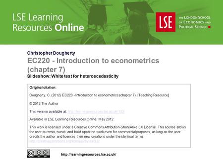 Christopher Dougherty EC220 - Introduction to econometrics (chapter 7) Slideshow: White test for heteroscedasticity Original citation: Dougherty, C. (2012)