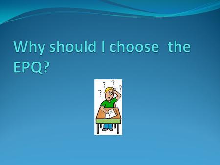 What are the advantages of completing EPQ? It allows you to choose a topic that is of specific interest to you. It helps you to develop skills that will.