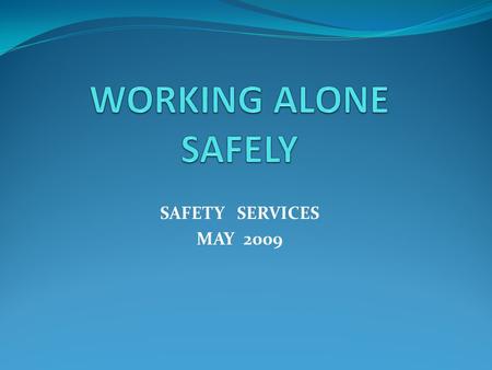 WORKING ALONE SAFELY SAFETY SERVICES MAY 2009.