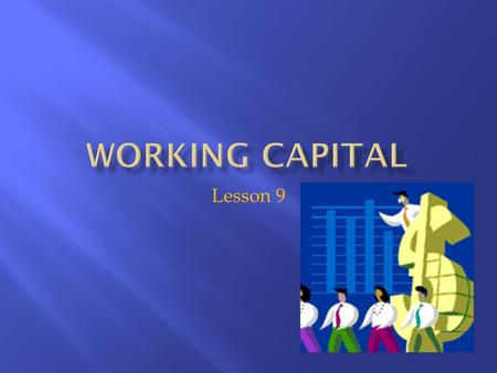 Lesson 9 1. Amount of money available to finance the day- to-day operations. 2. Why does it become so important?  As an indicator of financial problems.