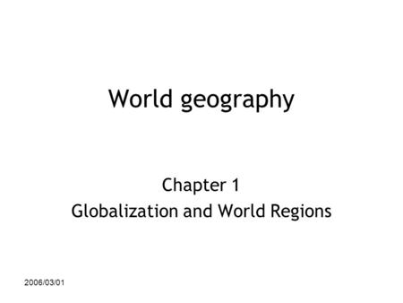 2006/03/01 World geography Chapter 1 Globalization and World Regions.